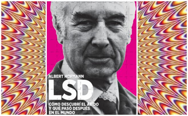 Qué Leer: "LSD. Cómo descubrí el ácido y qué pasó después en el mundo" - Albert Hofmann